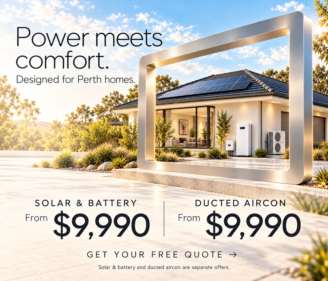 Power meets comfort. Designed for Perth homes. Solar and battery from $9,990; ducted aircon from $9,990. Separate offers. Get your free quote.